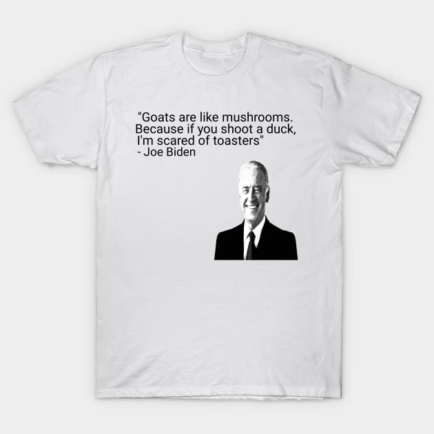 Goats Are Like Mushrooms Because If You Shoot A Duck Joe Biden Qoute T-Shirt by Maan85Haitham